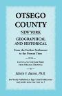 Otsego County New York Geographical and Historical: From the Earliest Settlement to the Present Time with County and Township Maps from Original Drawi