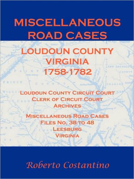 Miscellaneous Road Cases, Loudoun County, Virginia, 1758-1782, Loudoun County Circuit Court, Clerk of Circuit Court, Archives, Miscellaneous Road Cases, Files No. 38 to 48, Leesburg, Virginia