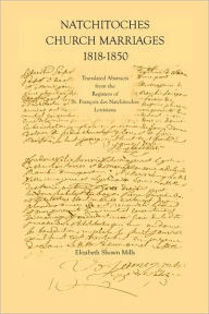 Title: Natchitoches Church Marriages, 1818-1850: Translated Abstracts from the Registers of St. Francios Des Natchitoches Louisiana, Author: Elizabeth Shown Mills