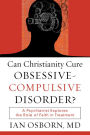 Can Christianity Cure Obsessive-Compulsive Disorder?: A Psychiatrist Explores the Role of Faith in Treatment