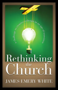 Title: Rethinking the Church: A Challenge to Creative Redesign in an Age of Transition, Author: James Emery White