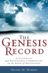 Title: The Genesis Record: A Scientific and Devotional Commentary on the Book of Beginnings, Author: Henry M. Morris