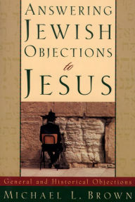 Title: Answering Jewish Objections to Jesus : Volume 1: General and Historical Objections, Author: Michael L. Brown