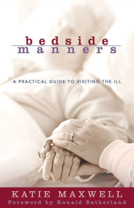 Title: Bedside Manners: A Practical Guide to Visiting the Ill, Author: Katie Maxwell