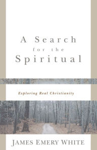 Title: A Search for the Spiritual: Exploring Real Christianity, Author: James Emery White