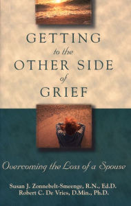 Title: Getting to the Other Side of Grief: Overcoming the Loss of a Spouse, Author: Susan J. R.N. Zonnebelt-Smeenge