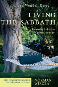 Title: Living the Sabbath (The Christian Practice of Everyday Life): Discovering the Rhythms of Rest and Delight, Author: Norman  Wirzba