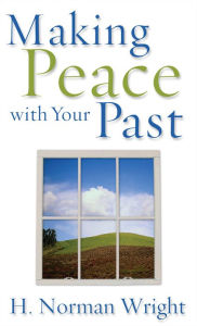 Title: Making Peace with Your Past, Author: H. Norman Wright