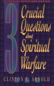 Title: 3 Crucial Questions about Spiritual Warfare (Three Crucial Questions), Author: Clinton E. Arnold