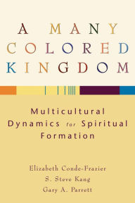 Title: A Many Colored Kingdom: Multicultural Dynamics for Spiritual Formation, Author: Elizabeth Conde-Frazier
