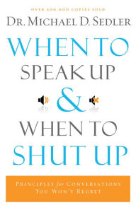 Title: When to Speak Up and When To Shut Up, Author: Dr. Michael D. Sedler