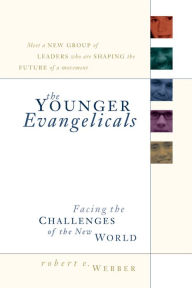 Title: The Younger Evangelicals: Facing the Challenges of the New World, Author: Robert E. Webber