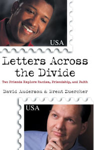 Title: Letters Across the Divide: Two Friends Explore Racism, Friendship, and Faith, Author: David Anderson