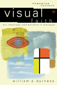 Title: Visual Faith (Engaging Culture): Art, Theology, and Worship in Dialogue, Author: William A. Dyrness