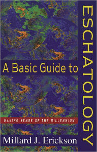 Title: A Basic Guide to Eschatology: Making Sense of the Millennium, Author: Millard J. Erickson