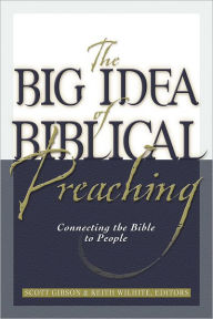 Title: The Big Idea of Biblical Preaching: Connecting the Bible to People, Author: Keith Willhite