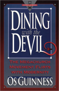 Title: Dining with the Devil: The Megachurch Movement Flirts with Modernity, Author: Os Guinness