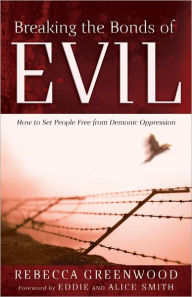 Title: Breaking the Bonds of Evil: How to Set People Free from Demonic Oppression, Author: Rebecca Greenwood