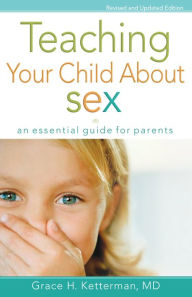 Title: Teaching Your Child about Sex: An Essential Guide for Parents, Author: Grace H. M.D. Ketterman