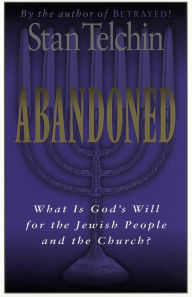 Title: Abandoned: What Is God's Will for the Jewish People and the Church?, Author: Stan Telchin