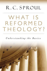 Title: What is Reformed Theology?: Understanding the Basics, Author: R. C. Sproul