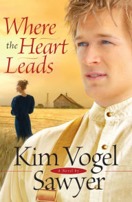 Title: Where the Heart Leads, Author: Kim Vogel Sawyer