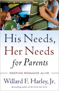 Title: His Needs, Her Needs for Parents: Keeping Romance Alive, Author: Willard F. Jr. Harley