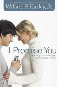 Title: I Promise You: Preparing for a Marriage That Will Last a Lifetime, Author: Willard F. Harley Jr.