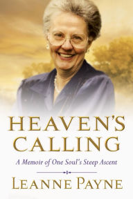 Title: Heaven's Calling: A Memoir of One Soul's Steep Ascent, Author: Leanne Payne