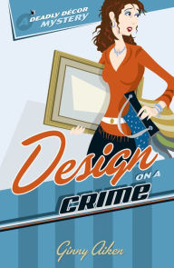 Title: Design on a Crime (Deadly Décor Mysteries Book #1), Author: Ginny Aiken