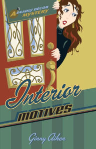 Title: Interior Motives (Deadly Décor Mysteries Book #3), Author: Ginny Aiken