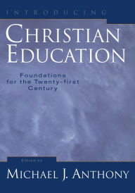 Title: Introducing Christian Education: Foundations for the Twenty-first Century, Author: Baker Publishing Group