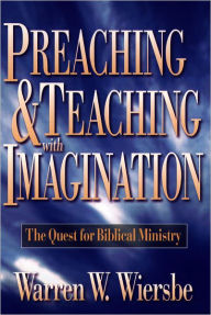 Title: Preaching and Teaching with Imagination: The Quest for Biblical Ministry, Author: Warren W. Wiersbe