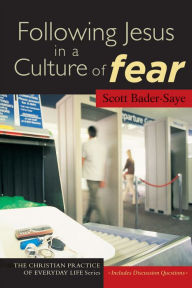 Title: Following Jesus in a Culture of Fear (The Christian Practice of Everyday Life), Author: Scott Bader-Saye