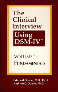 Title: The Clinical Interview Using DSM-IV-TR: Volume 1: Fundamentals / Edition 1, Author: Sieglinde C. Othmer