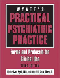 Title: Wyatt's Practical Psychiatric Practice: Forms and Protocols for Clinical Use / Edition 3, Author: Richard Jed Wyatt MD