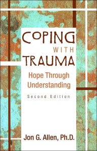 Title: Coping With Trauma: Hope Through Understanding / Edition 2, Author: Jon G. Allen PhD