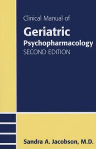 Title: Clinical Manual of Geriatric Psychopharmacology / Edition 2, Author: Sandra A. Jacobson MD