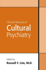Title: Clinical Manual of Cultural Psychiatry, Author: Russell F. Lim MD MEd