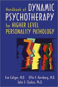 Title: Handbook of Dynamic Psychotherapy for Higher Level Personality Pathology, Author: Eve Caligor MD