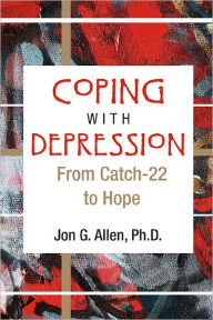 Title: Coping With Depression: From Catch-22 to Hope, Author: Jon G. Allen PhD