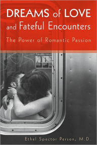 Title: Dreams of Love and Fateful Encounters: The Power of Romantic Passion, Author: Ethel S. Person MD