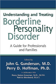 Title: Understanding and Treating Borderline Personality Disorder: A Guide for Professionals and Families, Author: John G. Gunderson MD