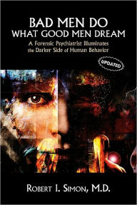 Title: Bad Men Do What Good Men Dream: A Forensic Psychiatrist Illuminates the Darker Side of Human Behavior, Author: Robert I. Simon MD