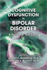 Title: Cognitive Dysfunction in Bipolar Disorder: A Guide for Clinicians, Author: Joseph F. Goldberg MD MS