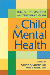 Title: DSM-IV-TR® Casebook and Treatment Guide for Child Mental Health, Author: Cathryn A. Galanter