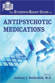 Title: The Evidence-Based Guide to Antipsychotic Medications, Author: Anthony J. Rothschild MD