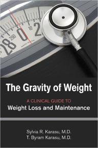 Title: The Gravity of Weight: A Clinical Guide to Weight Loss and Maintenance, Author: Sylvia R. Karasu MD