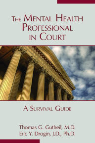 Title: The Mental Health Professional in Court: A Survival Guide, Author: Thomas G. Gutheil MD