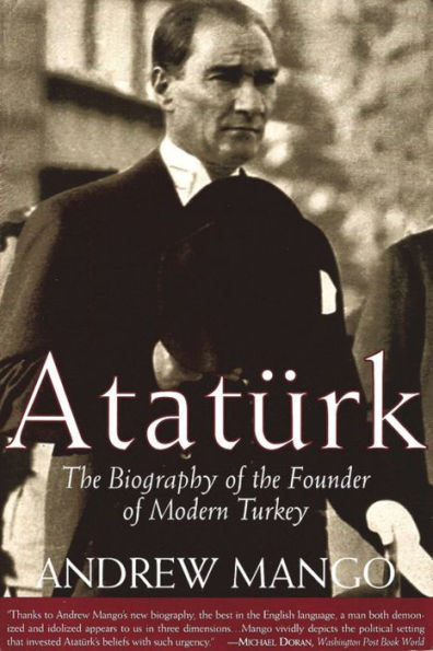 Ataturk: the Biography of Founder Modern Turkey